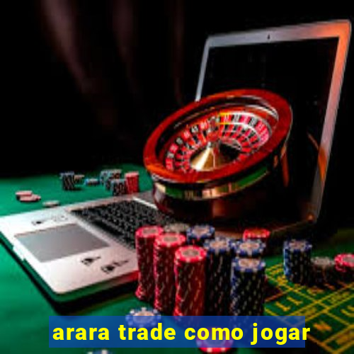 arara trade como jogar